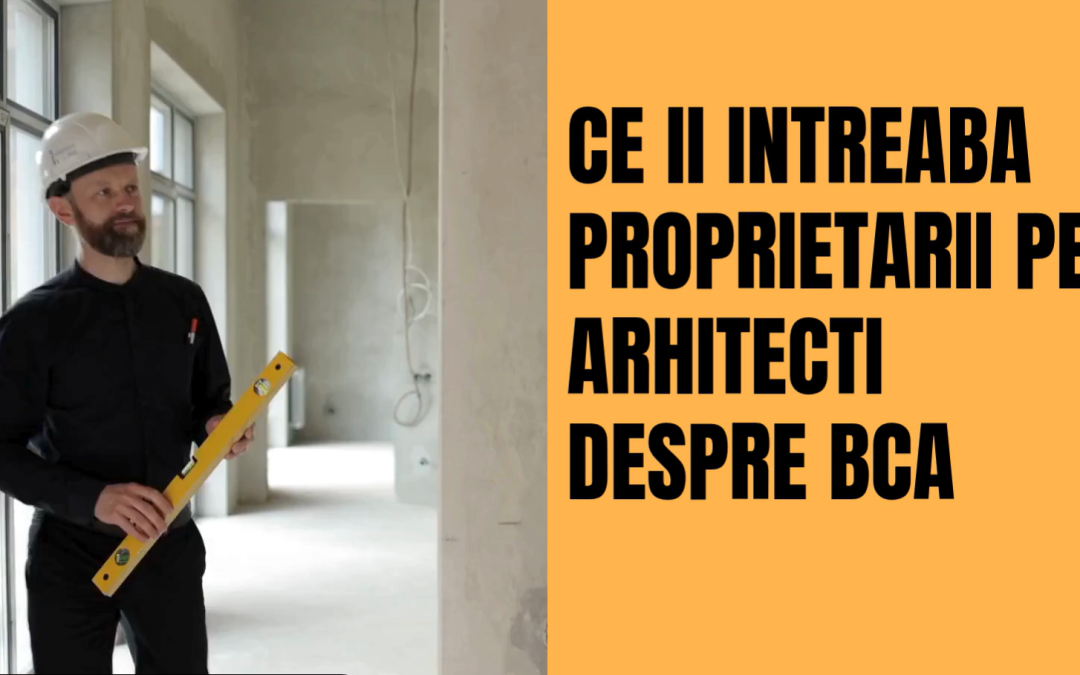 Ce îi intreaba proprietarii pe arhitecti despre BCA